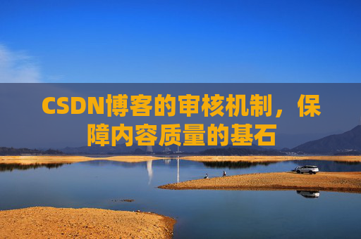 CSDN博客的审核机制，保障内容质量的基石